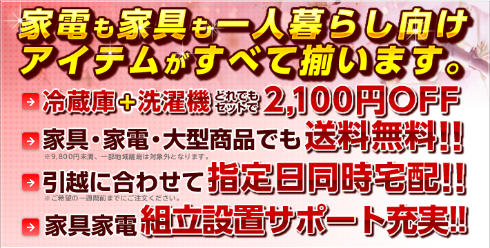 家電も家具も一人暮らし向けアイテムがすべて揃います。